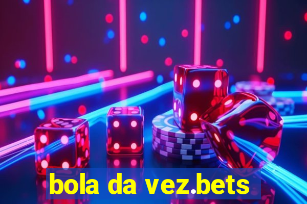 bola da vez.bets