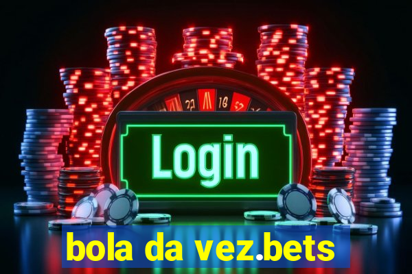 bola da vez.bets