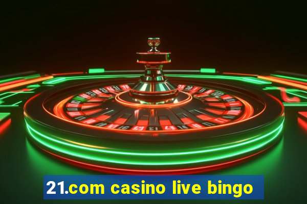 21.com casino live bingo