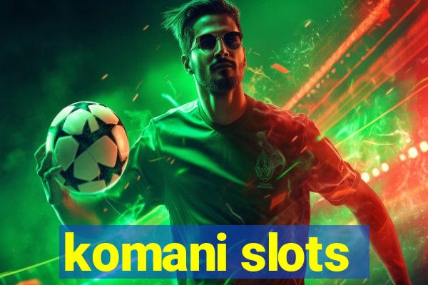 komani slots