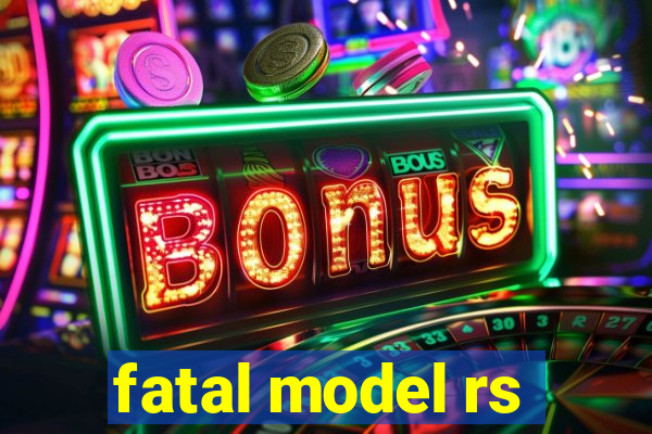 fatal model rs