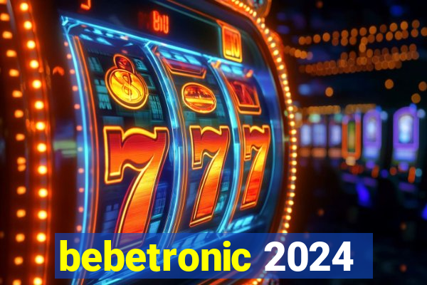 bebetronic 2024