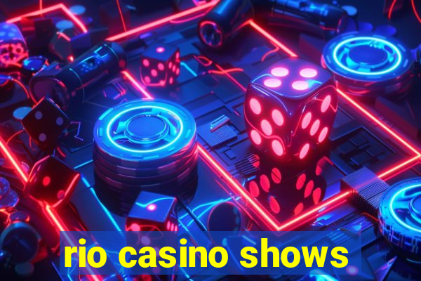 rio casino shows