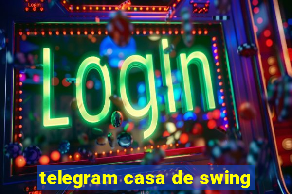 telegram casa de swing