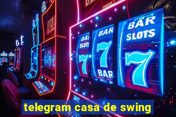 telegram casa de swing