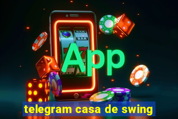 telegram casa de swing