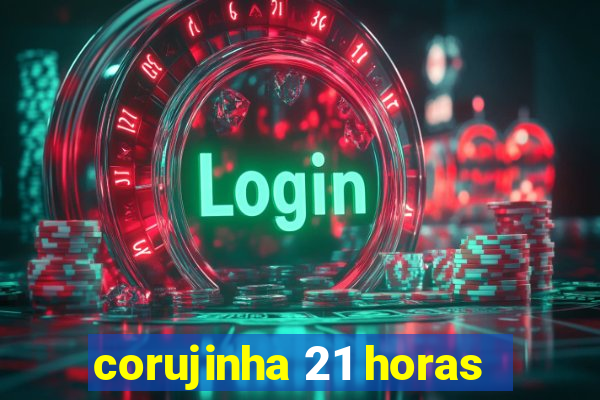 corujinha 21 horas