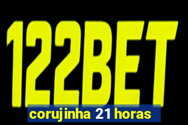 corujinha 21 horas