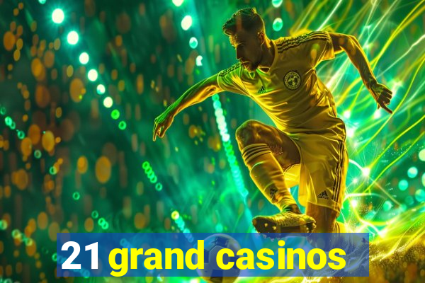 21 grand casinos