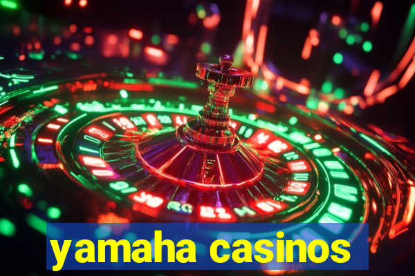 yamaha casinos