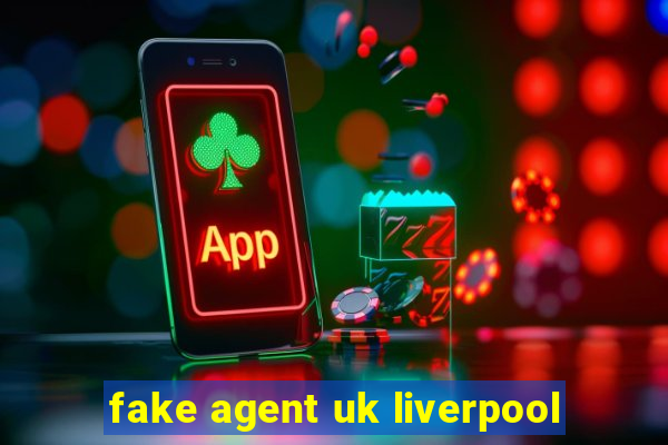 fake agent uk liverpool