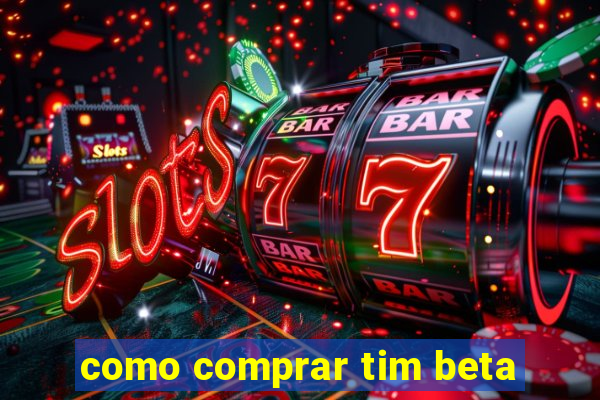 como comprar tim beta