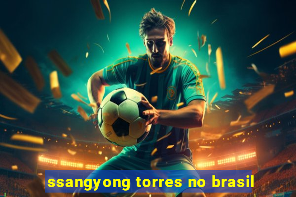 ssangyong torres no brasil