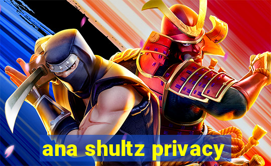 ana shultz privacy