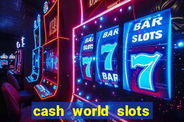 cash world slots and crash