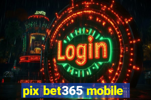 pix bet365 mobile