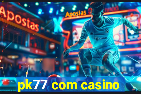 pk77 com casino