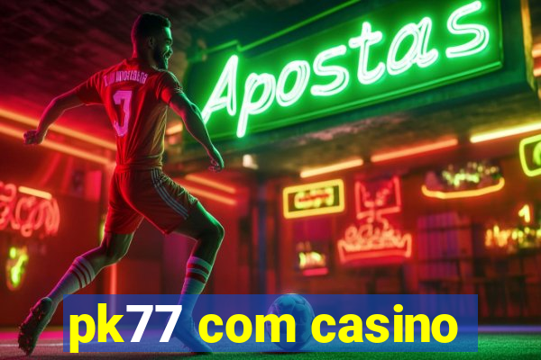 pk77 com casino