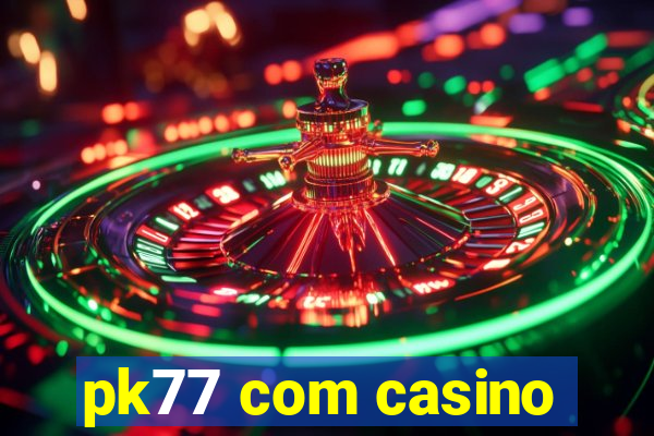 pk77 com casino