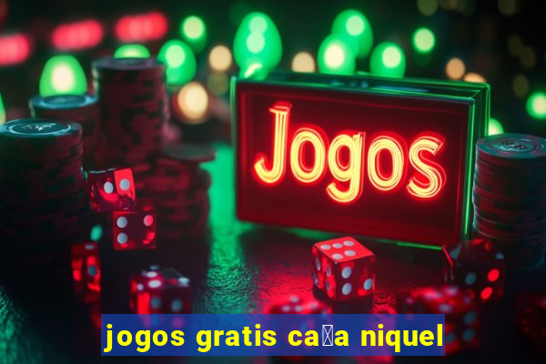 jogos gratis ca莽a niquel