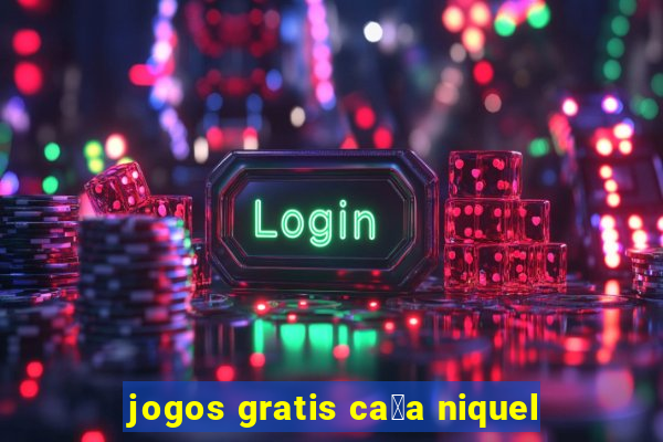 jogos gratis ca莽a niquel