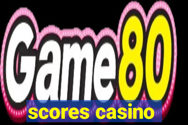 scores casino