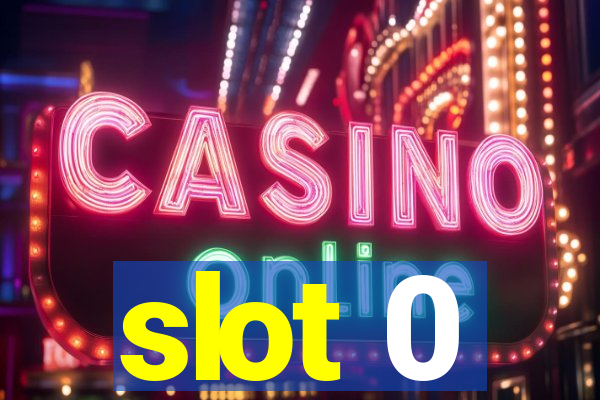 slot 0