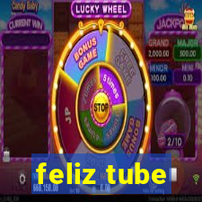 feliz tube