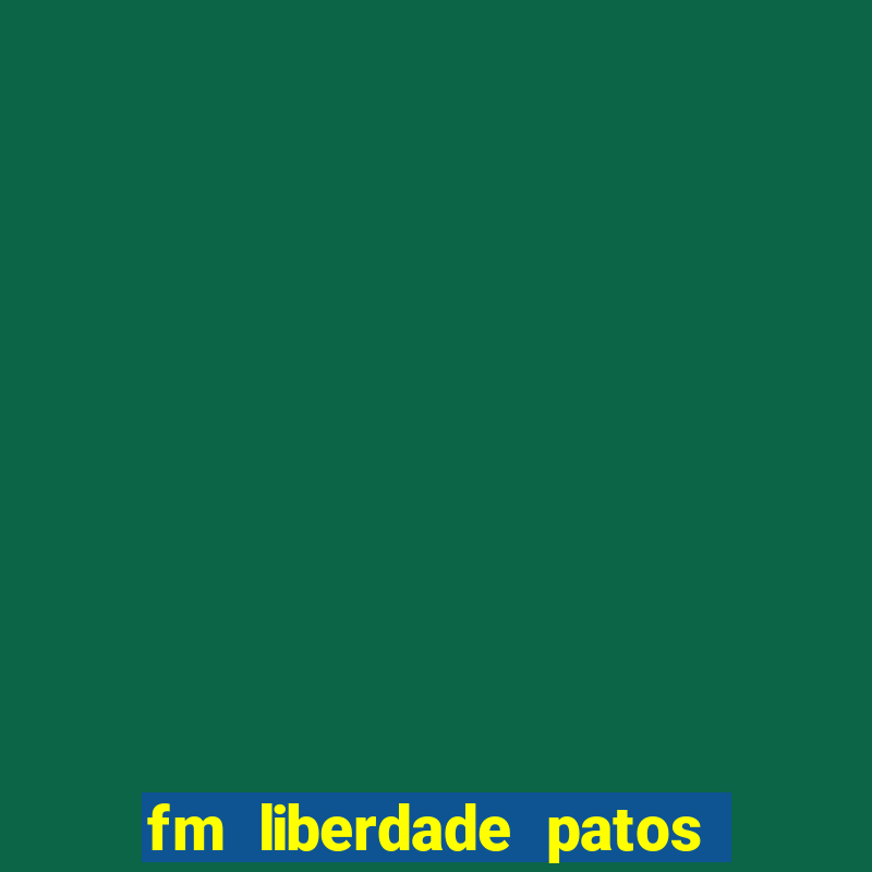 fm liberdade patos de minas