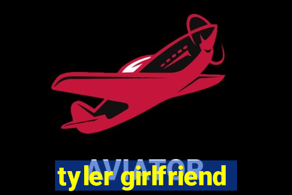 tyler girlfriend