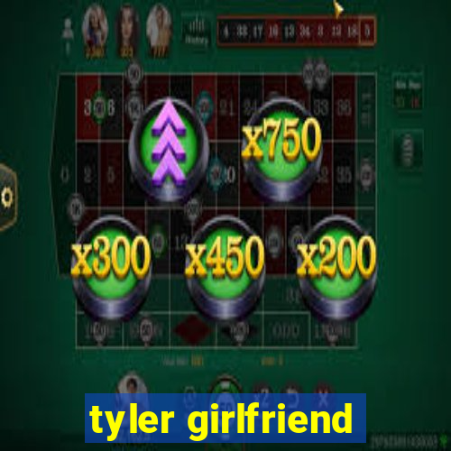 tyler girlfriend