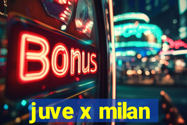 juve x milan