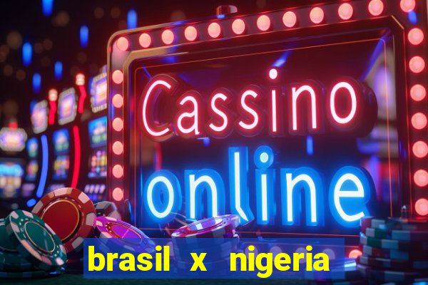 brasil x nigeria feminino estatisticas