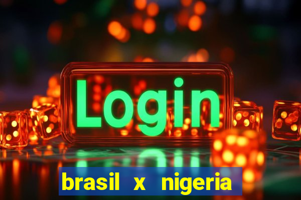 brasil x nigeria feminino estatisticas