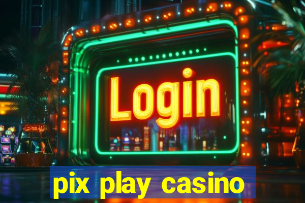 pix play casino