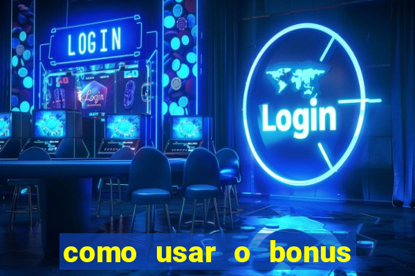 como usar o bonus na vai de bet