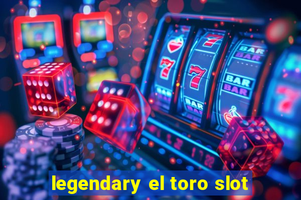 legendary el toro slot