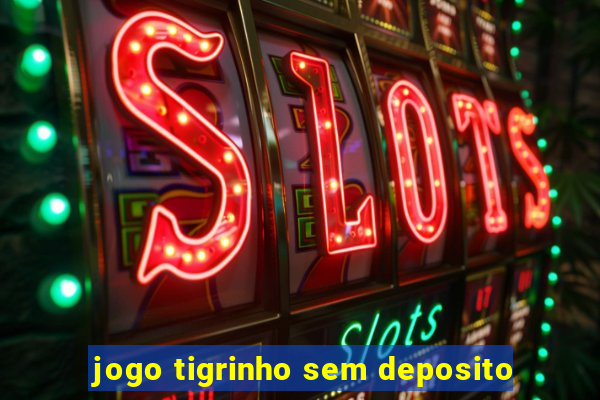 jogo tigrinho sem deposito