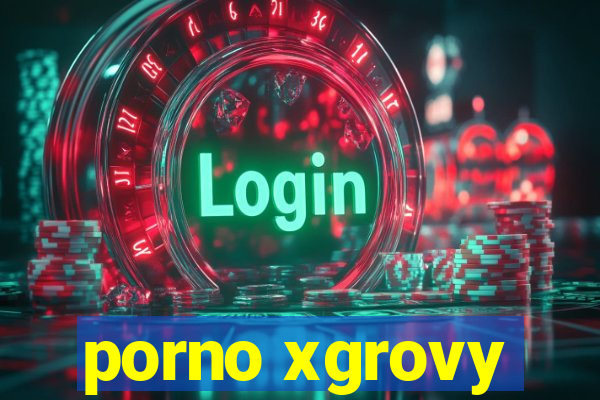 porno xgrovy