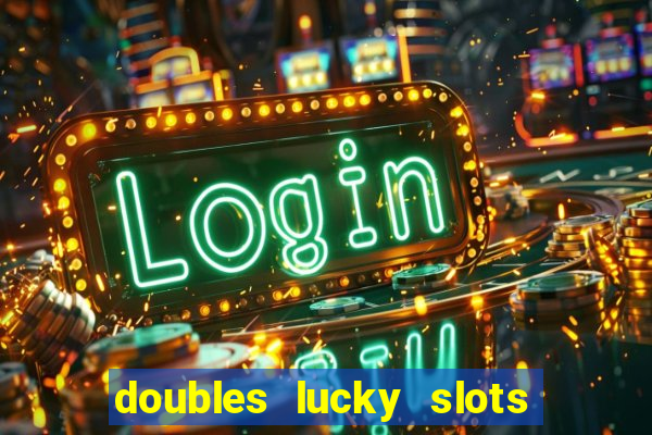 doubles lucky slots club game