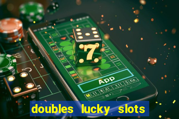 doubles lucky slots club game