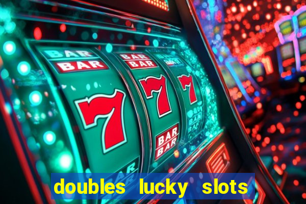 doubles lucky slots club game