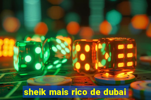 sheik mais rico de dubai