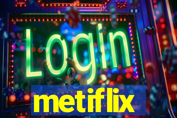 metiflix