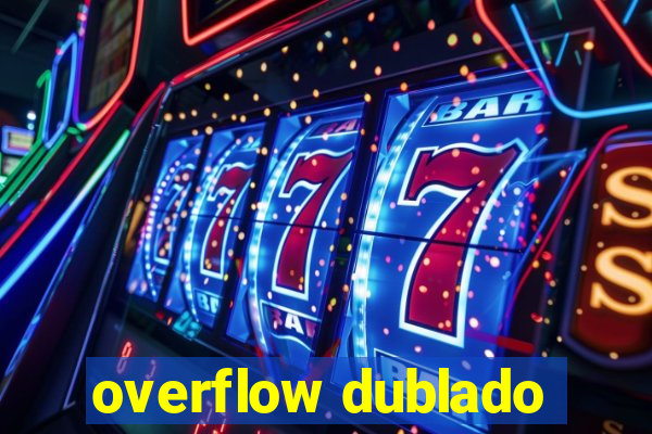 overflow dublado