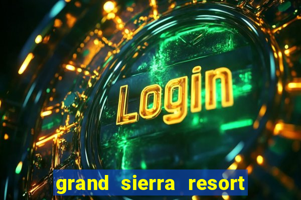 grand sierra resort & casino reno