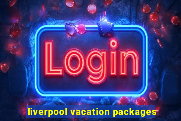 liverpool vacation packages