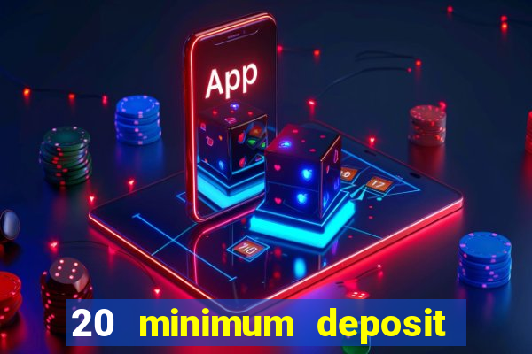 20 minimum deposit online casino