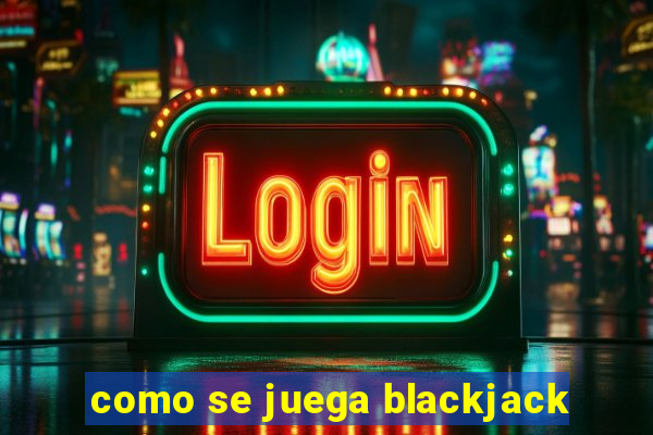 como se juega blackjack