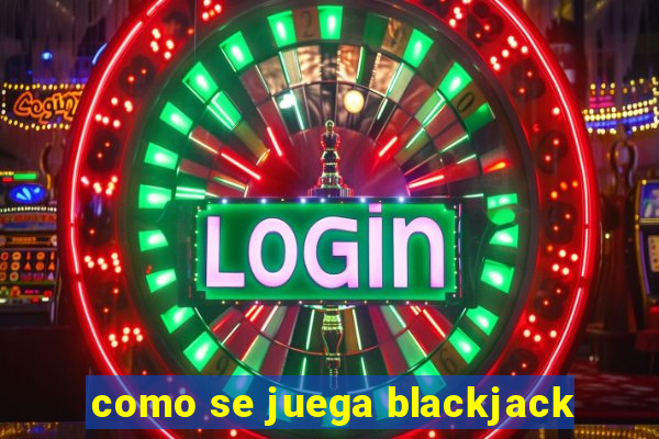 como se juega blackjack